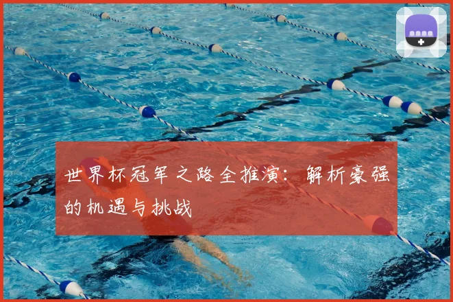 世界杯冠军之路全推演:解析豪强的机遇与挑战