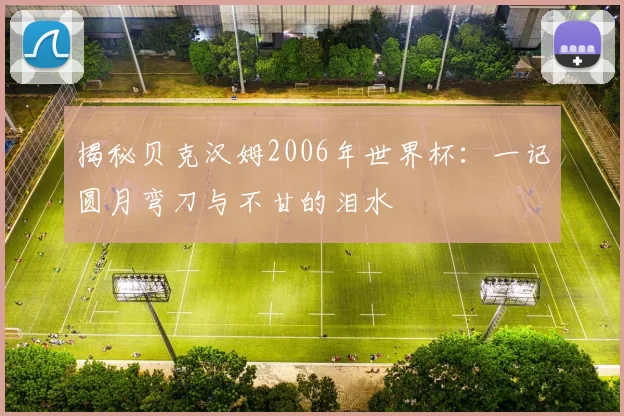 揭秘贝克汉姆2006年世界杯：一记圆月弯刀与不甘的泪水