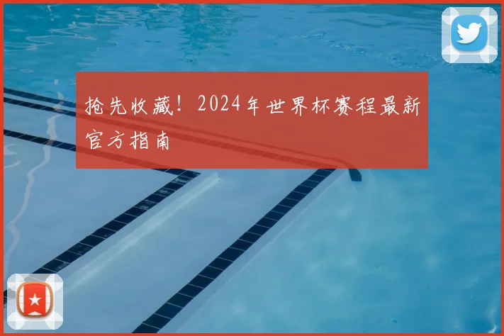 抢先收藏！2024年世界杯赛程最新官方指南