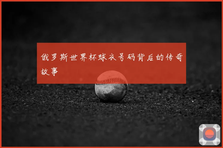 俄罗斯世界杯球衣号码背后的传奇故事