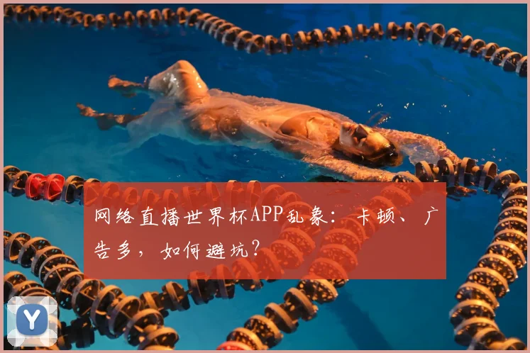 网络直播世界杯APP乱象：卡顿、广告多，如何避坑？
